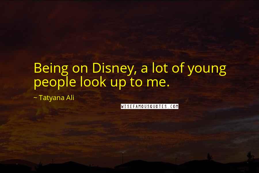 Tatyana Ali Quotes: Being on Disney, a lot of young people look up to me.