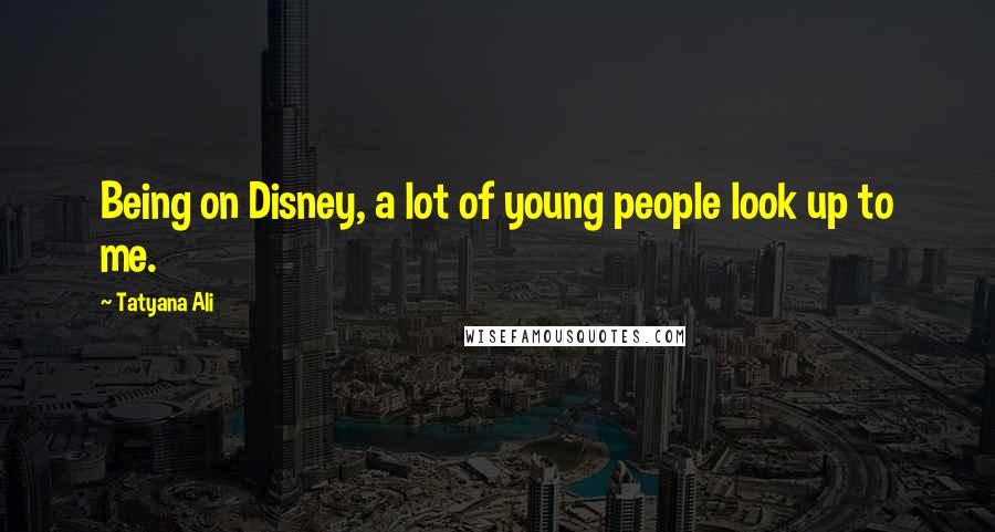 Tatyana Ali Quotes: Being on Disney, a lot of young people look up to me.