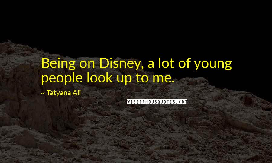 Tatyana Ali Quotes: Being on Disney, a lot of young people look up to me.