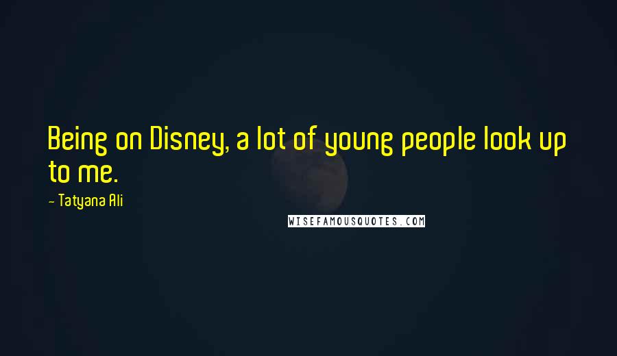 Tatyana Ali Quotes: Being on Disney, a lot of young people look up to me.