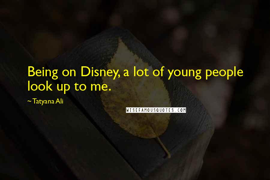Tatyana Ali Quotes: Being on Disney, a lot of young people look up to me.