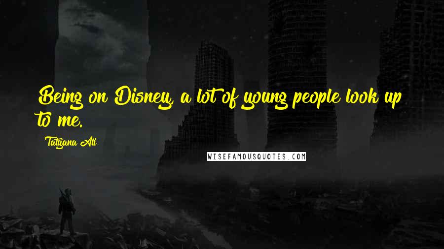 Tatyana Ali Quotes: Being on Disney, a lot of young people look up to me.