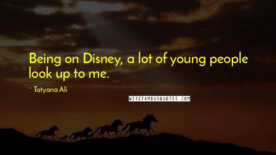 Tatyana Ali Quotes: Being on Disney, a lot of young people look up to me.
