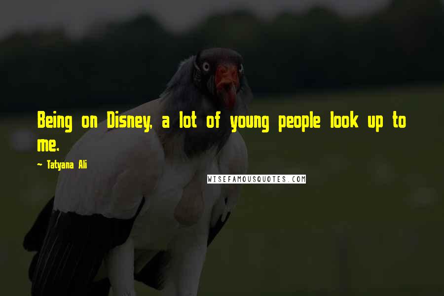 Tatyana Ali Quotes: Being on Disney, a lot of young people look up to me.