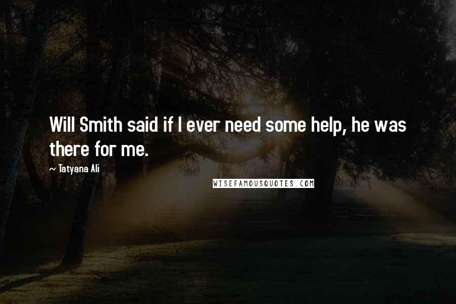 Tatyana Ali Quotes: Will Smith said if I ever need some help, he was there for me.