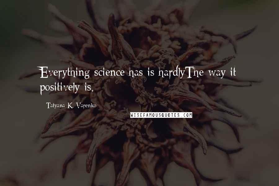 Tatyana K. Varenko Quotes: Everything science has is hardlyThe way it positively is.