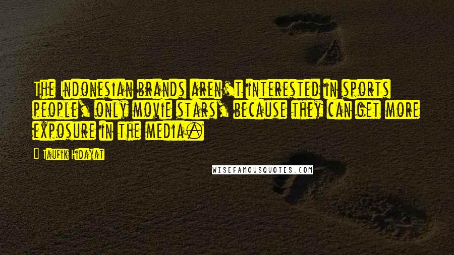 Taufik Hidayat Quotes: The Indonesian brands aren't interested in sports people, only movie stars, because they can get more exposure in the media.