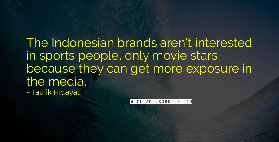 Taufik Hidayat Quotes: The Indonesian brands aren't interested in sports people, only movie stars, because they can get more exposure in the media.