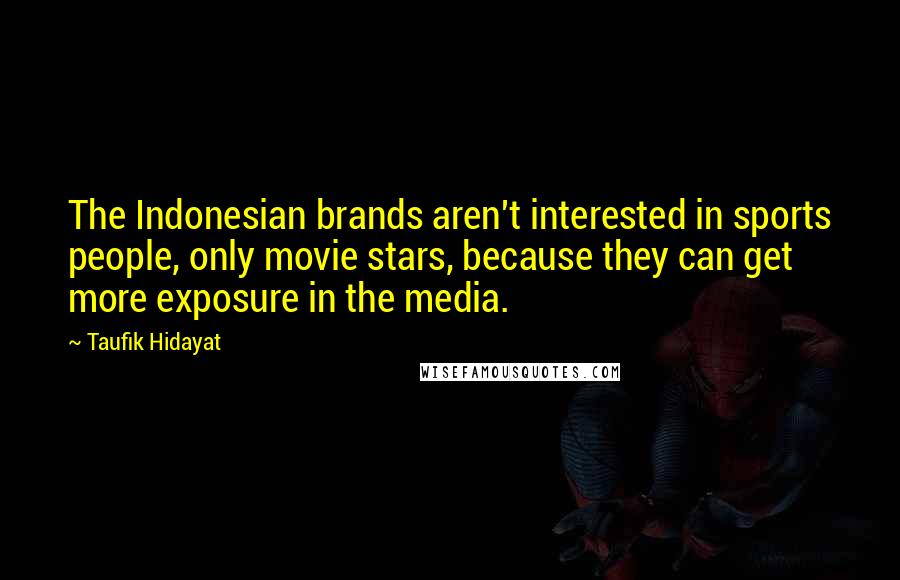 Taufik Hidayat Quotes: The Indonesian brands aren't interested in sports people, only movie stars, because they can get more exposure in the media.