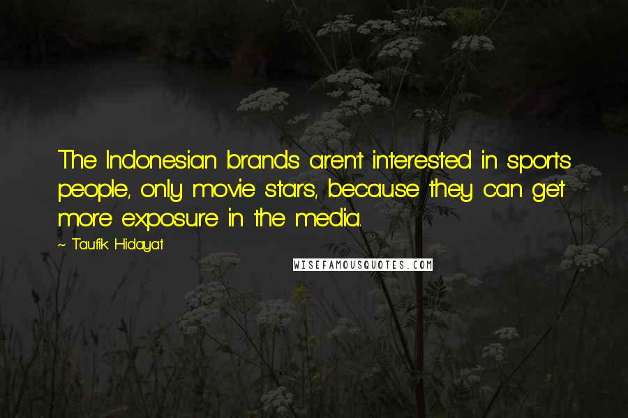 Taufik Hidayat Quotes: The Indonesian brands aren't interested in sports people, only movie stars, because they can get more exposure in the media.