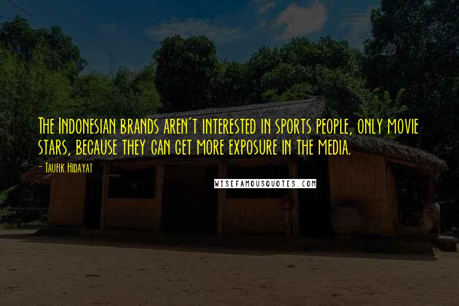 Taufik Hidayat Quotes: The Indonesian brands aren't interested in sports people, only movie stars, because they can get more exposure in the media.