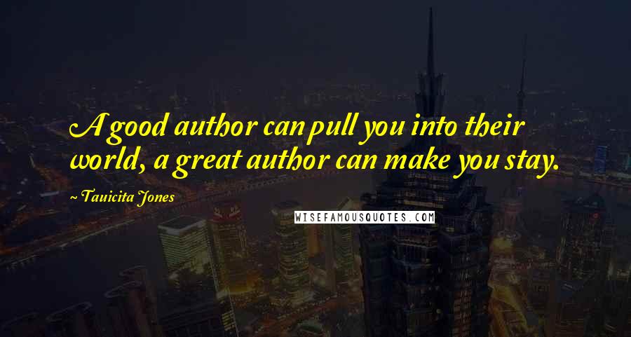 Tauicita Jones Quotes: A good author can pull you into their world, a great author can make you stay.