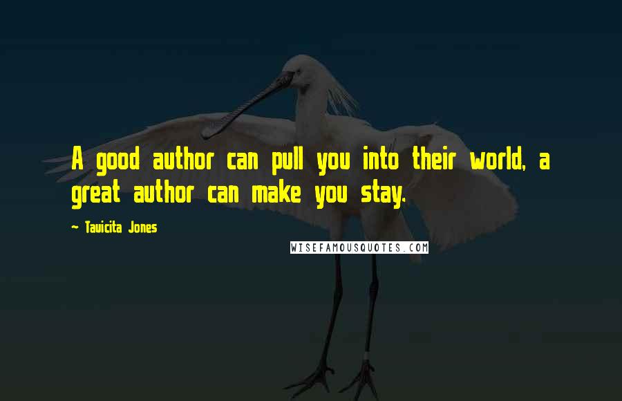 Tauicita Jones Quotes: A good author can pull you into their world, a great author can make you stay.