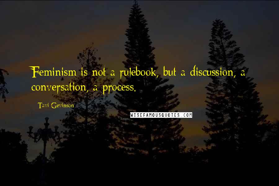 Tavi Gevinson Quotes: Feminism is not a rulebook, but a discussion, a conversation, a process.