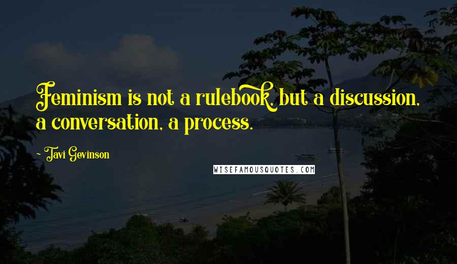 Tavi Gevinson Quotes: Feminism is not a rulebook, but a discussion, a conversation, a process.