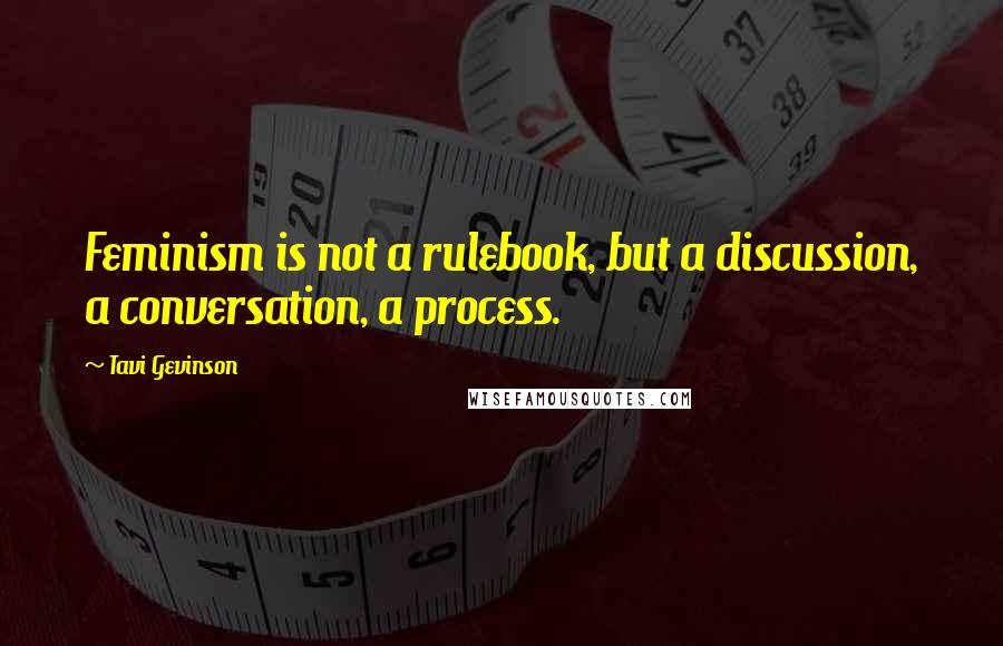 Tavi Gevinson Quotes: Feminism is not a rulebook, but a discussion, a conversation, a process.