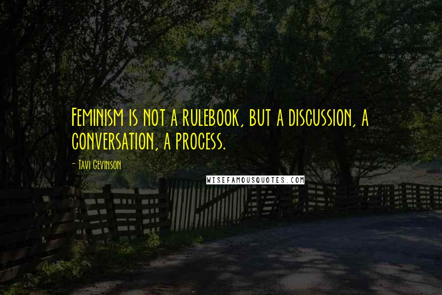 Tavi Gevinson Quotes: Feminism is not a rulebook, but a discussion, a conversation, a process.