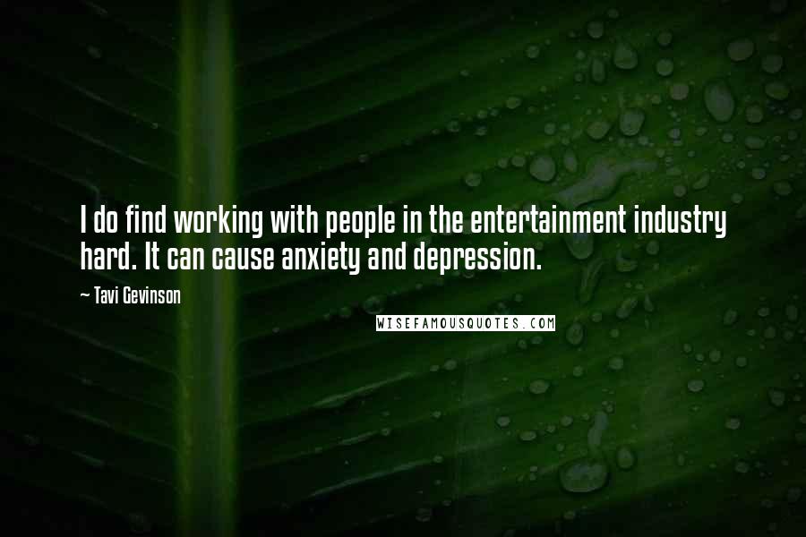 Tavi Gevinson Quotes: I do find working with people in the entertainment industry hard. It can cause anxiety and depression.