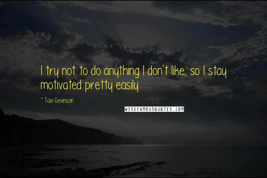 Tavi Gevinson Quotes: I try not to do anything I don't like, so I stay motivated pretty easily.