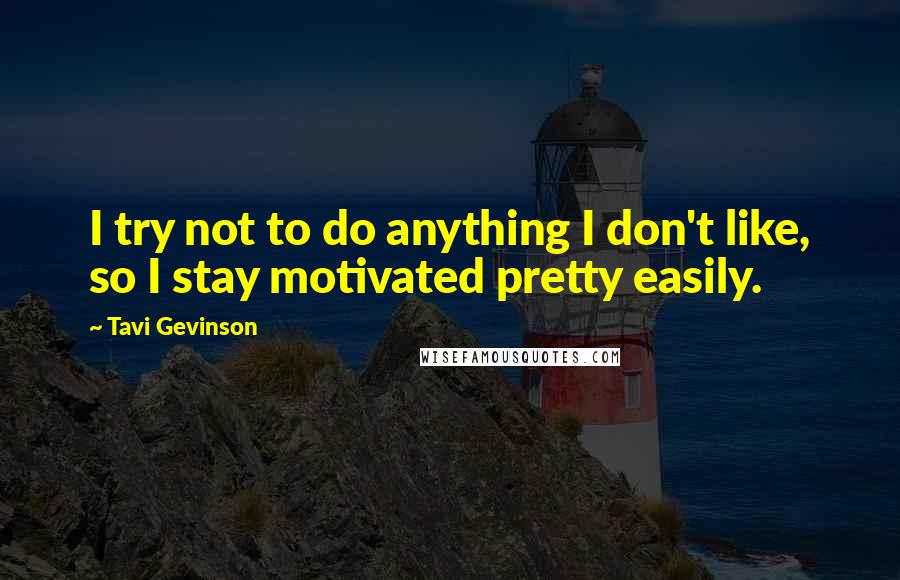 Tavi Gevinson Quotes: I try not to do anything I don't like, so I stay motivated pretty easily.