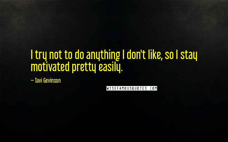 Tavi Gevinson Quotes: I try not to do anything I don't like, so I stay motivated pretty easily.