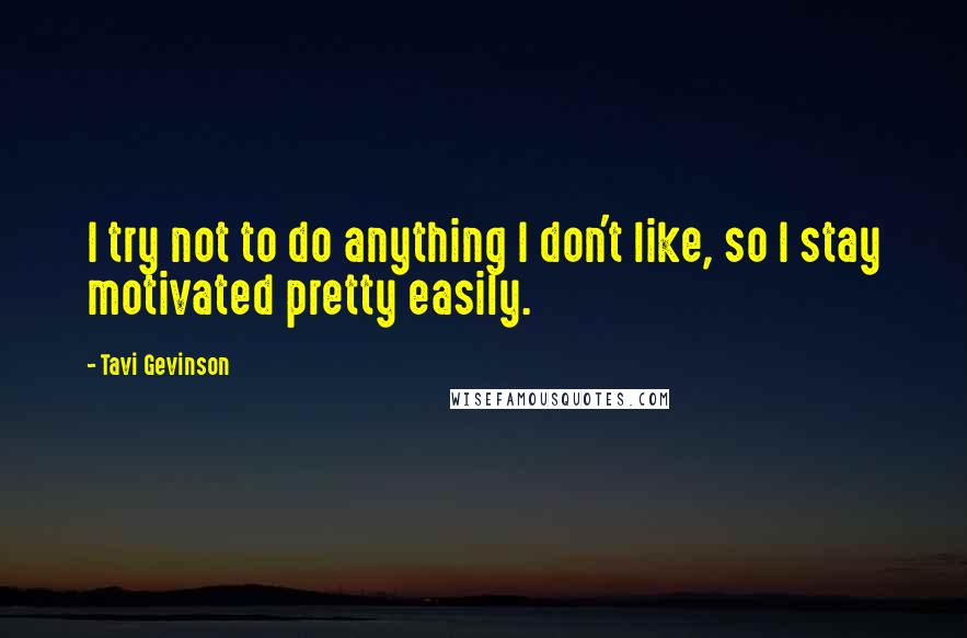 Tavi Gevinson Quotes: I try not to do anything I don't like, so I stay motivated pretty easily.