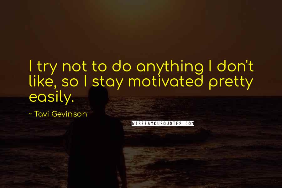 Tavi Gevinson Quotes: I try not to do anything I don't like, so I stay motivated pretty easily.