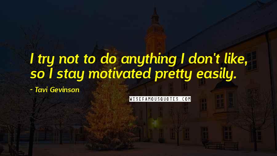 Tavi Gevinson Quotes: I try not to do anything I don't like, so I stay motivated pretty easily.