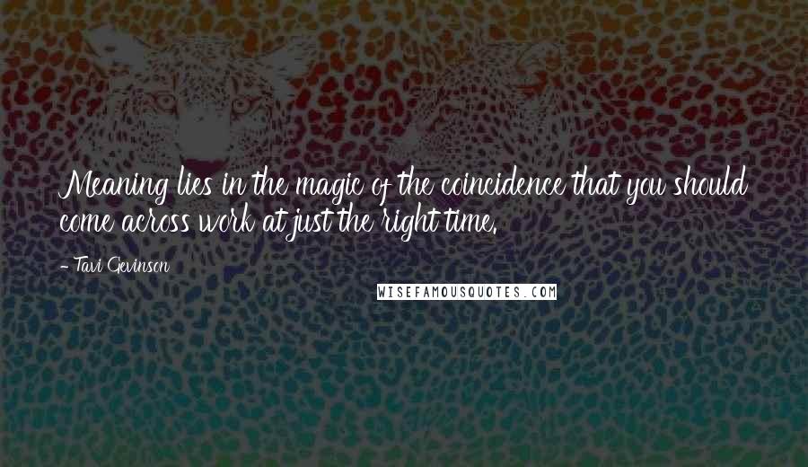 Tavi Gevinson Quotes: Meaning lies in the magic of the coincidence that you should come across work at just the right time.