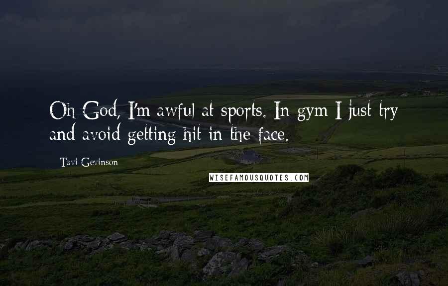 Tavi Gevinson Quotes: Oh God, I'm awful at sports. In gym I just try and avoid getting hit in the face.