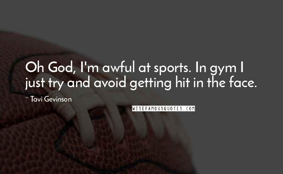 Tavi Gevinson Quotes: Oh God, I'm awful at sports. In gym I just try and avoid getting hit in the face.