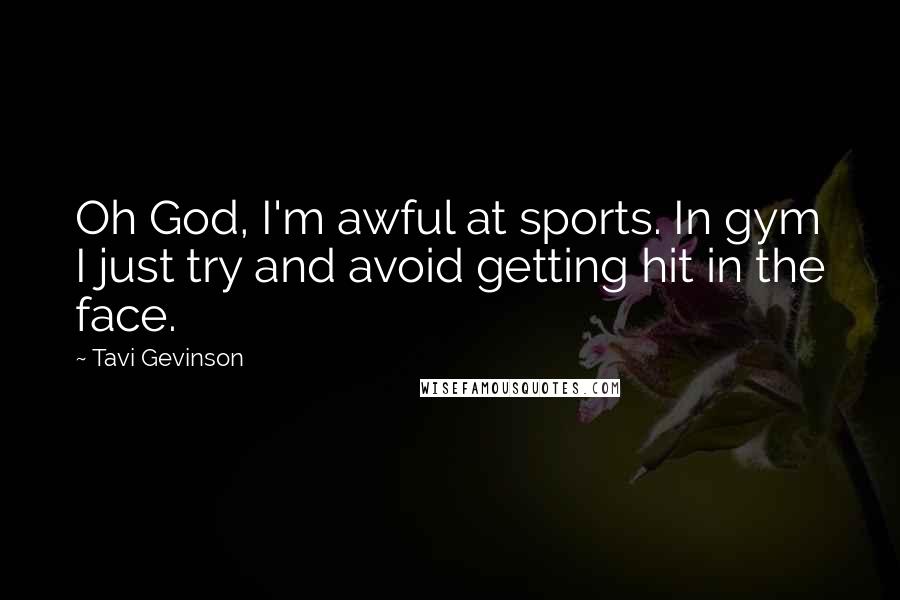 Tavi Gevinson Quotes: Oh God, I'm awful at sports. In gym I just try and avoid getting hit in the face.