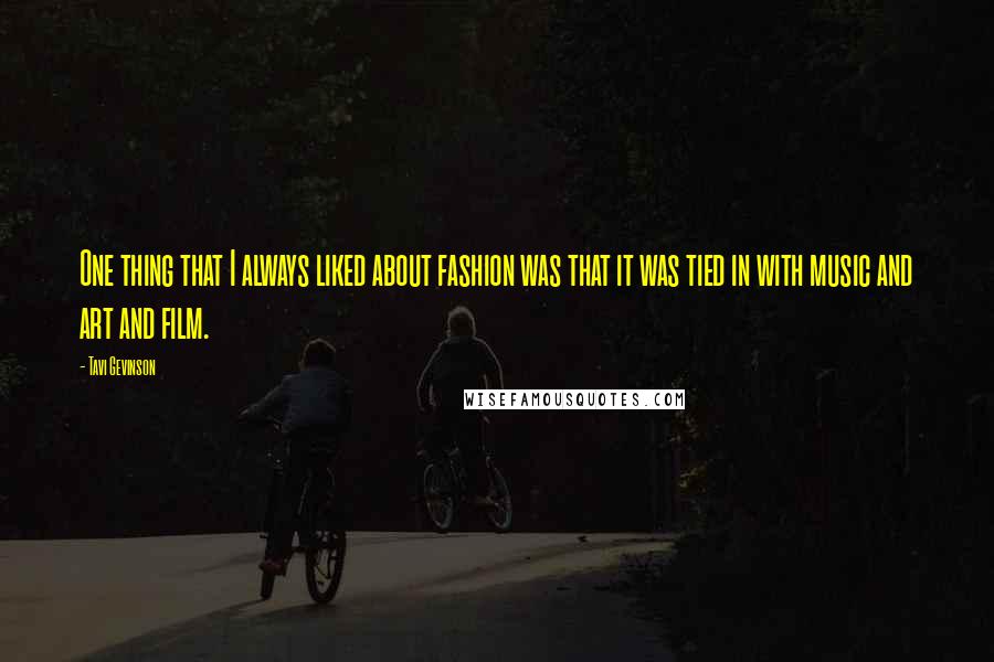 Tavi Gevinson Quotes: One thing that I always liked about fashion was that it was tied in with music and art and film.