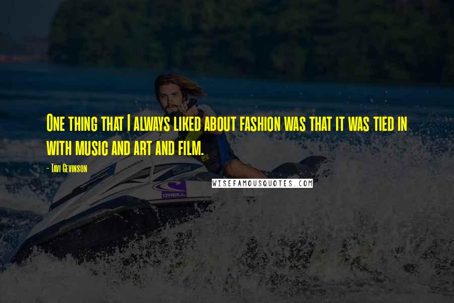 Tavi Gevinson Quotes: One thing that I always liked about fashion was that it was tied in with music and art and film.