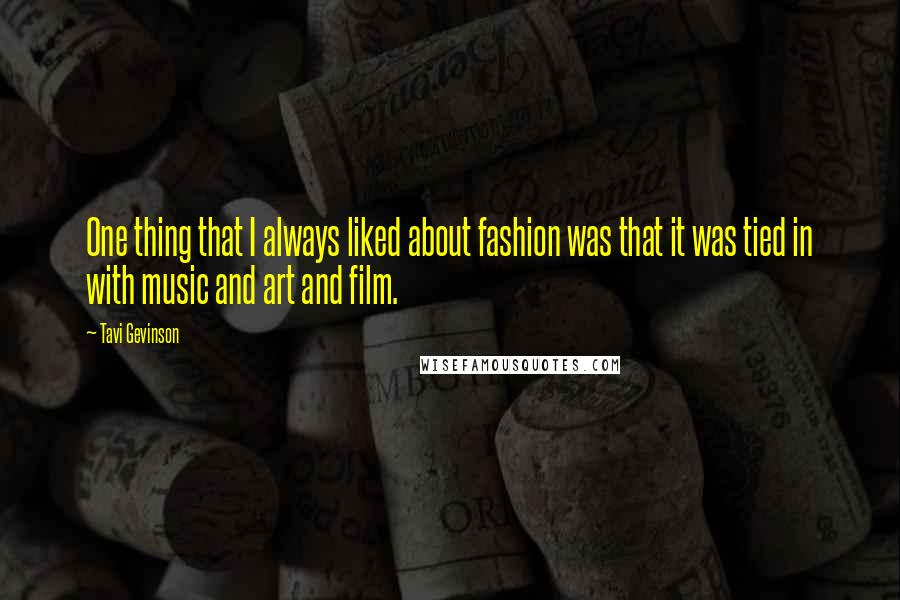 Tavi Gevinson Quotes: One thing that I always liked about fashion was that it was tied in with music and art and film.