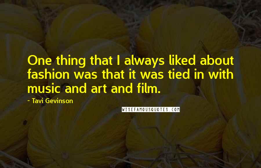 Tavi Gevinson Quotes: One thing that I always liked about fashion was that it was tied in with music and art and film.