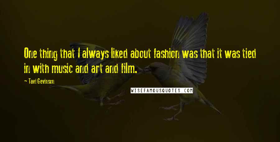 Tavi Gevinson Quotes: One thing that I always liked about fashion was that it was tied in with music and art and film.