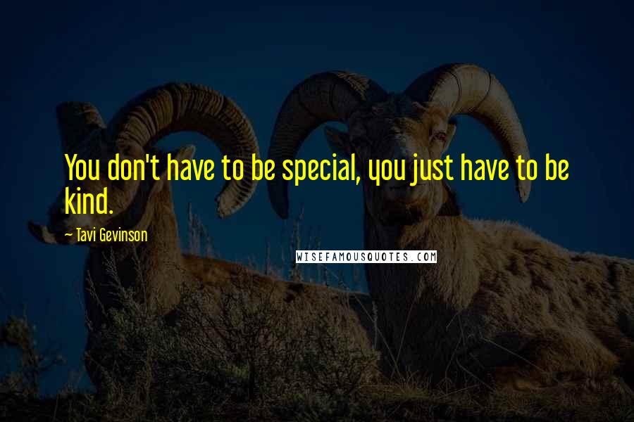 Tavi Gevinson Quotes: You don't have to be special, you just have to be kind.