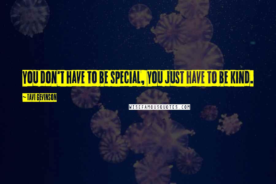 Tavi Gevinson Quotes: You don't have to be special, you just have to be kind.