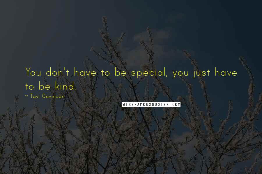 Tavi Gevinson Quotes: You don't have to be special, you just have to be kind.