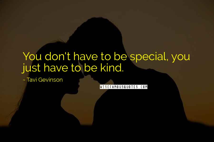 Tavi Gevinson Quotes: You don't have to be special, you just have to be kind.