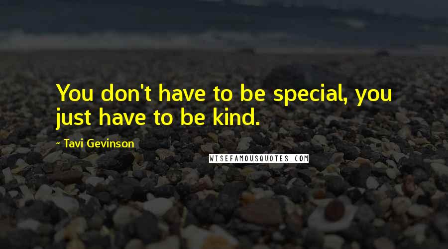 Tavi Gevinson Quotes: You don't have to be special, you just have to be kind.