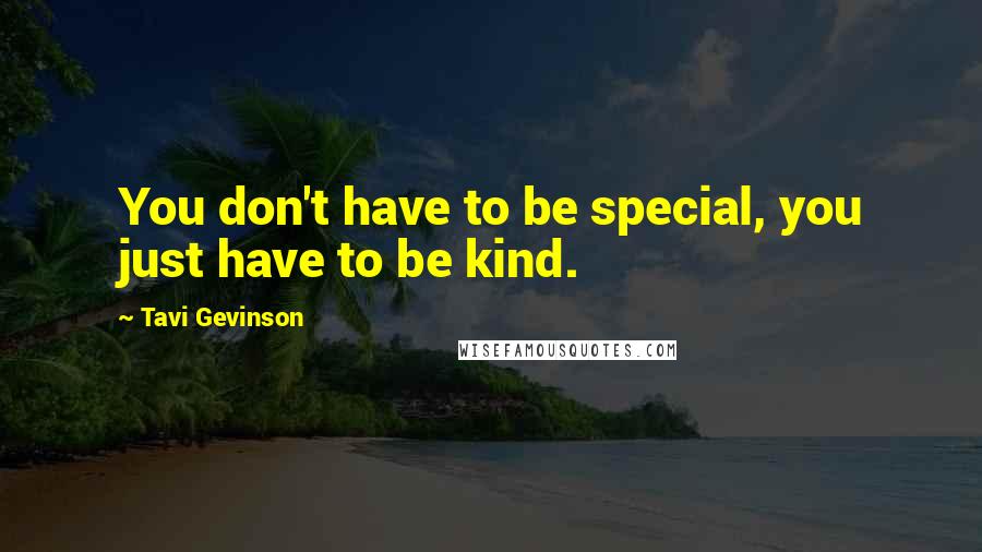 Tavi Gevinson Quotes: You don't have to be special, you just have to be kind.