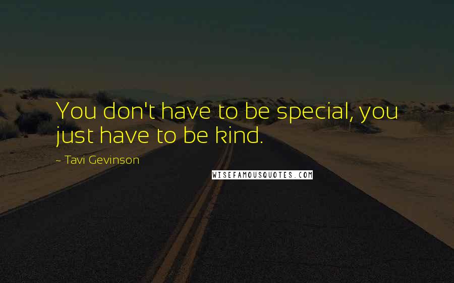 Tavi Gevinson Quotes: You don't have to be special, you just have to be kind.