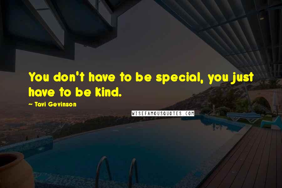 Tavi Gevinson Quotes: You don't have to be special, you just have to be kind.