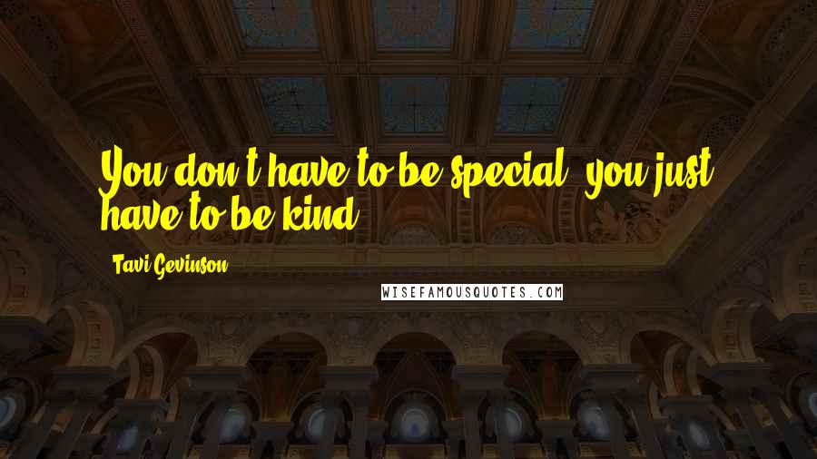 Tavi Gevinson Quotes: You don't have to be special, you just have to be kind.