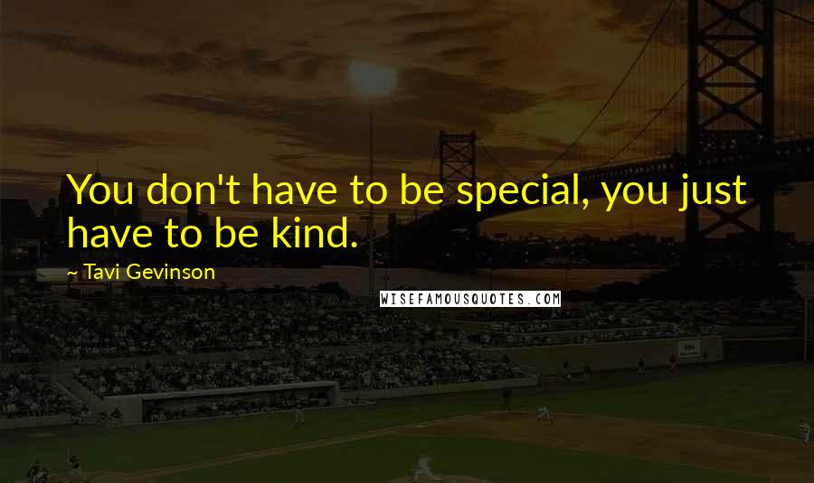 Tavi Gevinson Quotes: You don't have to be special, you just have to be kind.