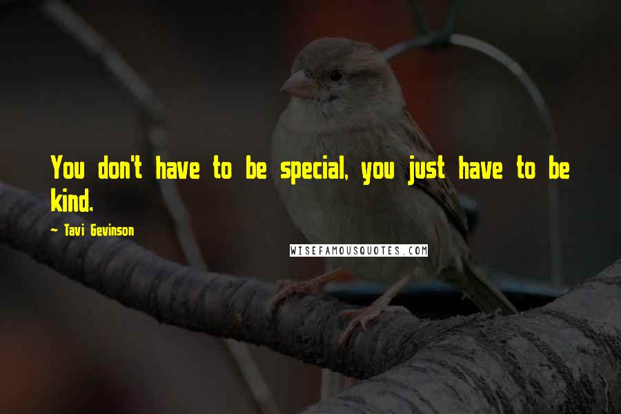 Tavi Gevinson Quotes: You don't have to be special, you just have to be kind.