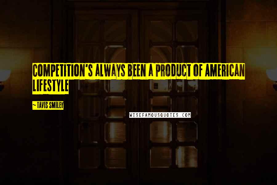 Tavis Smiley Quotes: Competition's always been a product of American lifestyle