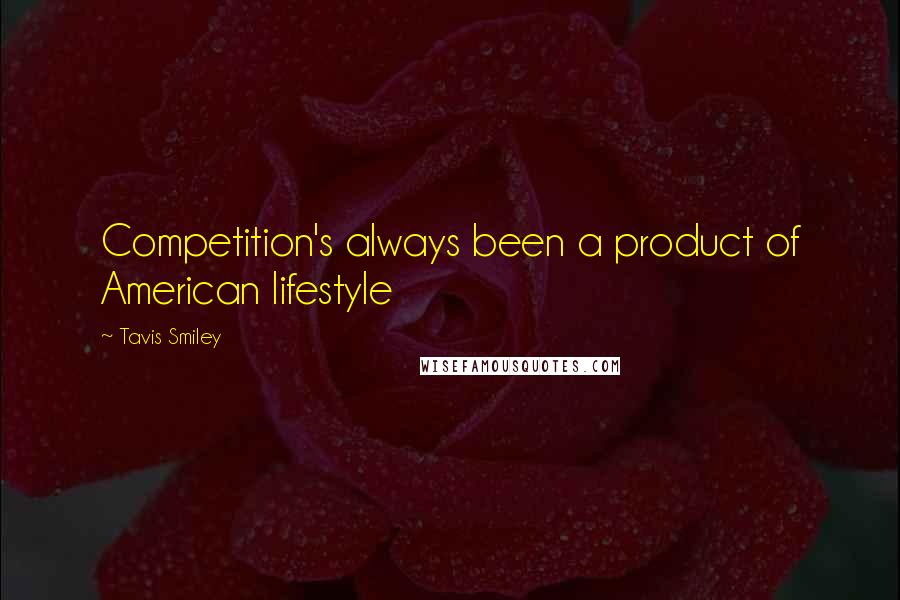 Tavis Smiley Quotes: Competition's always been a product of American lifestyle